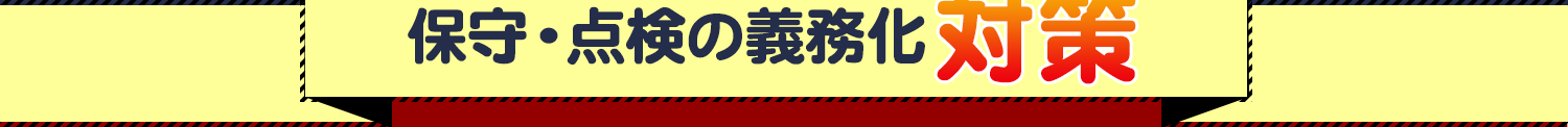 保守・点検の義務化対策